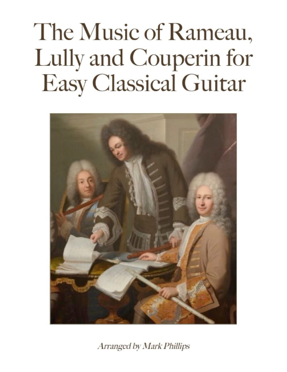 The Music of Rameau, Lully and Couperin for Easy Classical Guitar (Baroque Composers’ Masterworks for Solo Guitar)