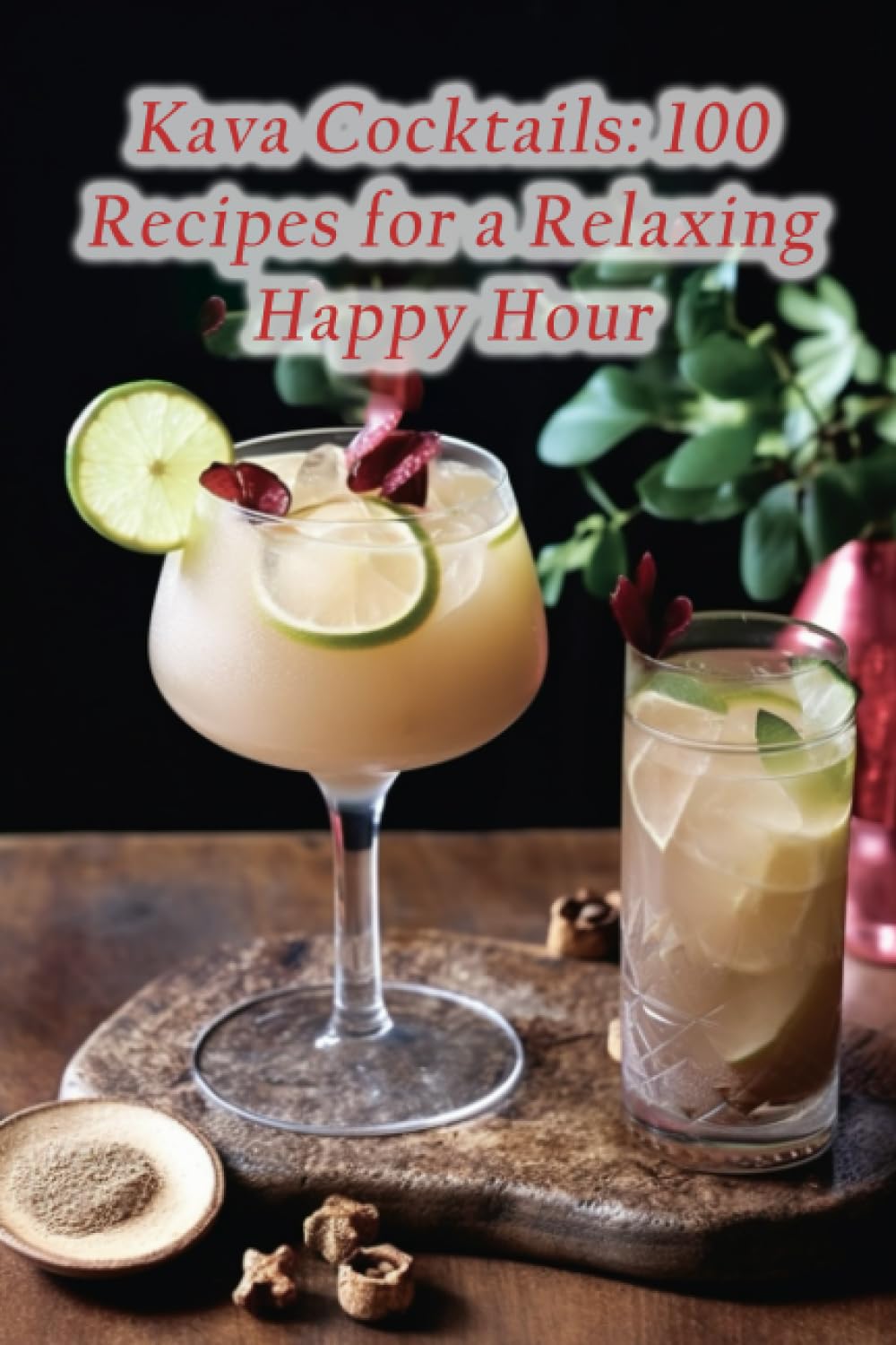 Kava Cocktails: 100 Recipes for a Relaxing Happy Hour