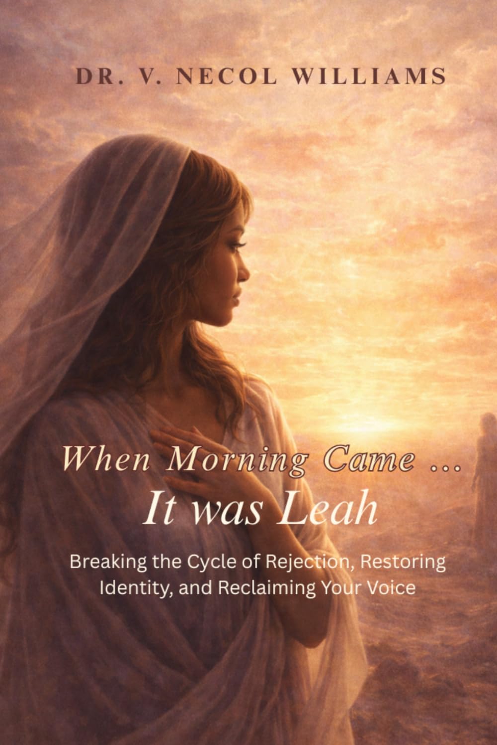 When morning came… It was Leah: Breaking the cycle of rejection, restoring identity, and reclaiming your voice
