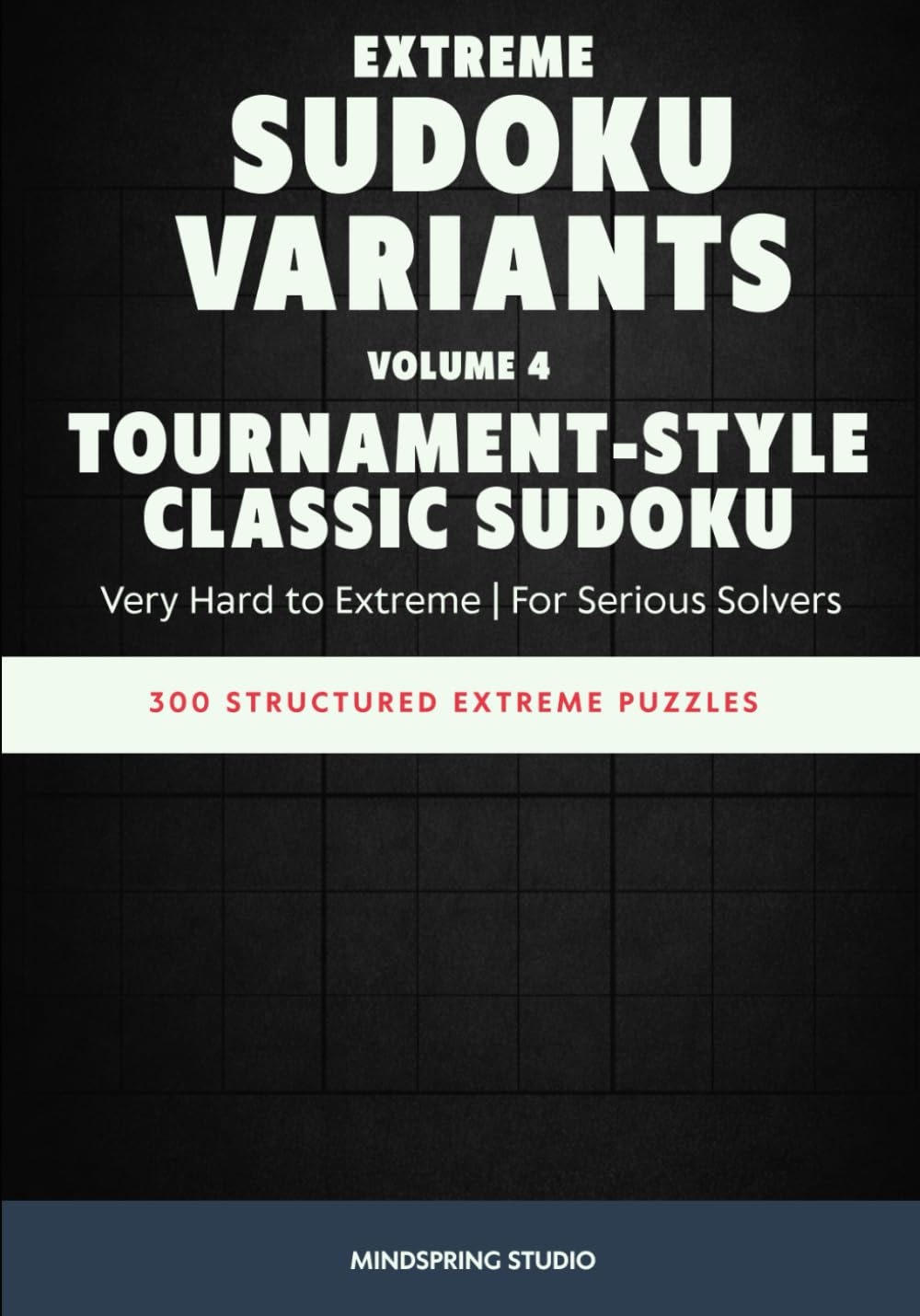 Extreme Sudoku Variants: Tournament-Style Classic Sudoku: 300 Structured Extreme Puzzles for Serious Solvers (Extreme Sudoku Variants Challenge)