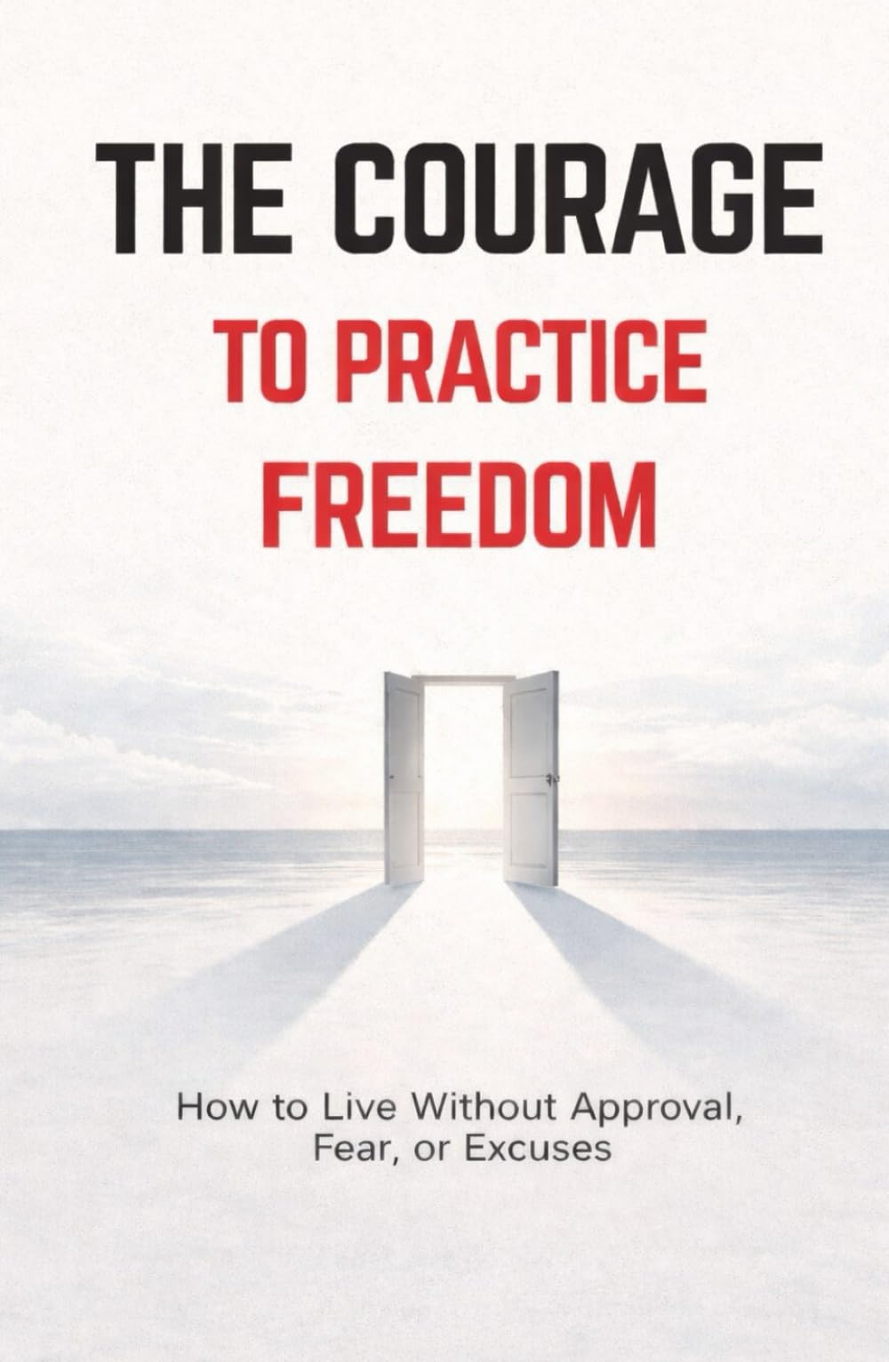 The Courage to Practice Freedom: How To Live Without Approval,Fear or Excuses | psychology of freedom | boundaries and self respect | emotional independence