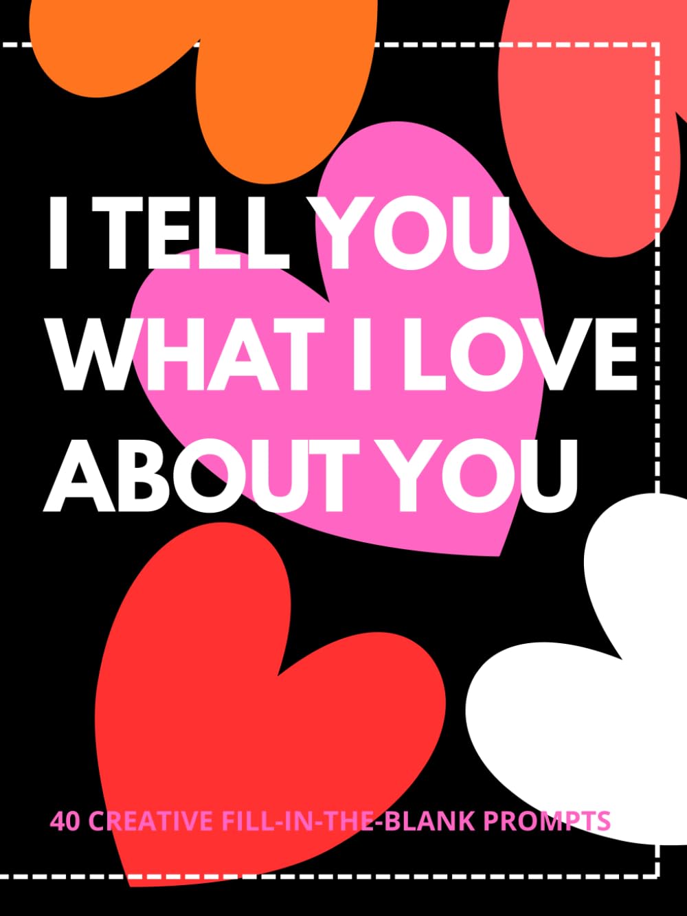 I Tell You What I Love About You: A heartfelt fill-in-the-blank gift book for Couples