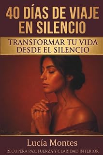 40 Días De Viaje En Silencio Transformar Tu Vida Desde El Silencio: Recupera Paz, Fuerza Y Claridad Interior (Spanish Edition)