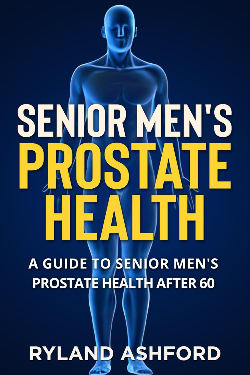 Senior Men's Prostate Health: A Guide to Senior Men's Prostate Health after 60 ("Thrive & Flourish: Health & Wellness for Women and Men")