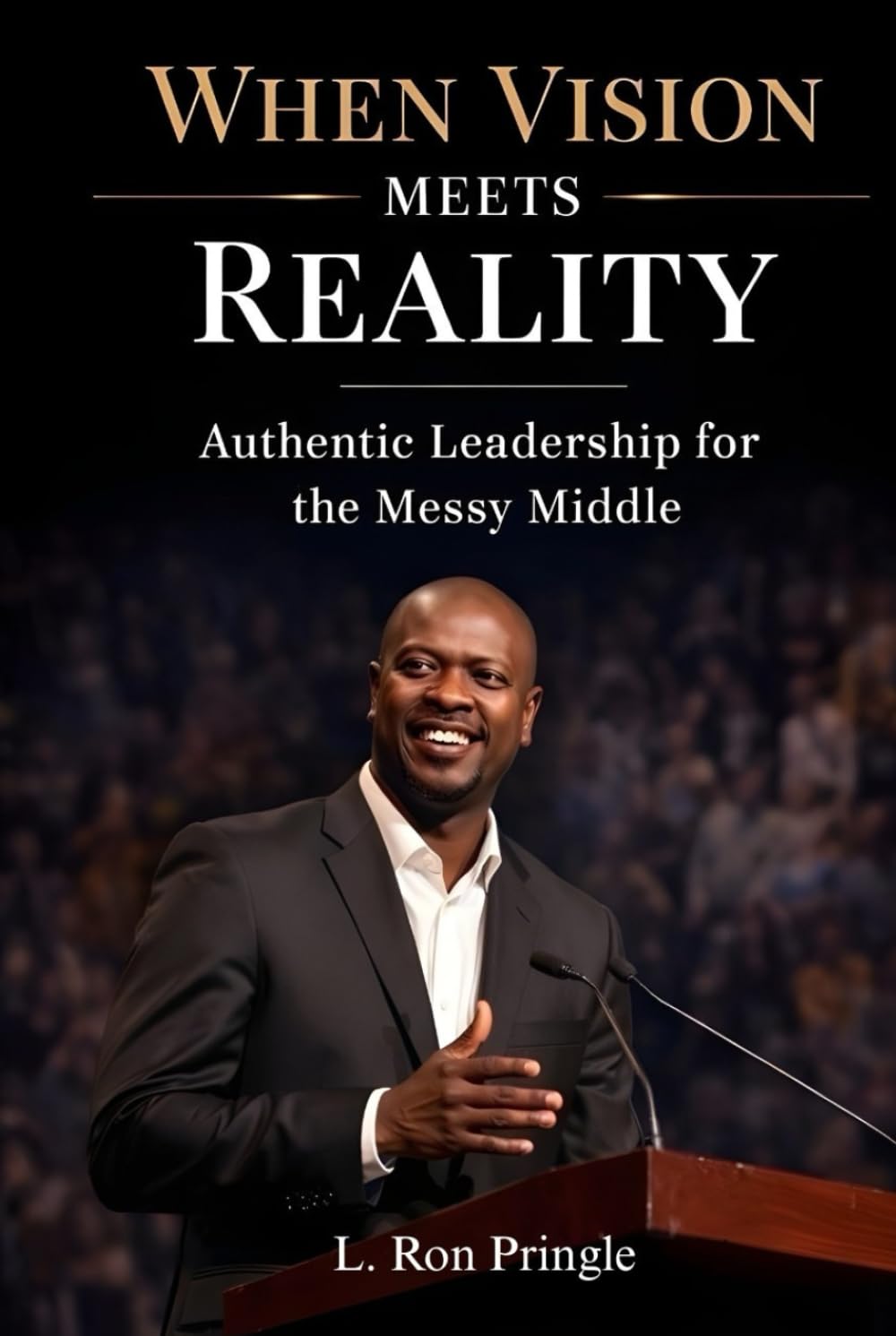 When Vision Meets Reality: Authentic Leadership From The Messy Middle