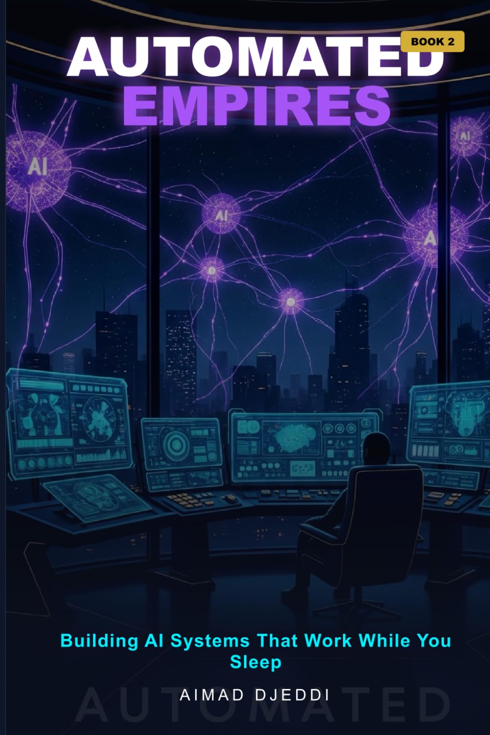 Automated Empires: Building AI Systems That Work While You Sleep (The AI Wealth Revolution Series)