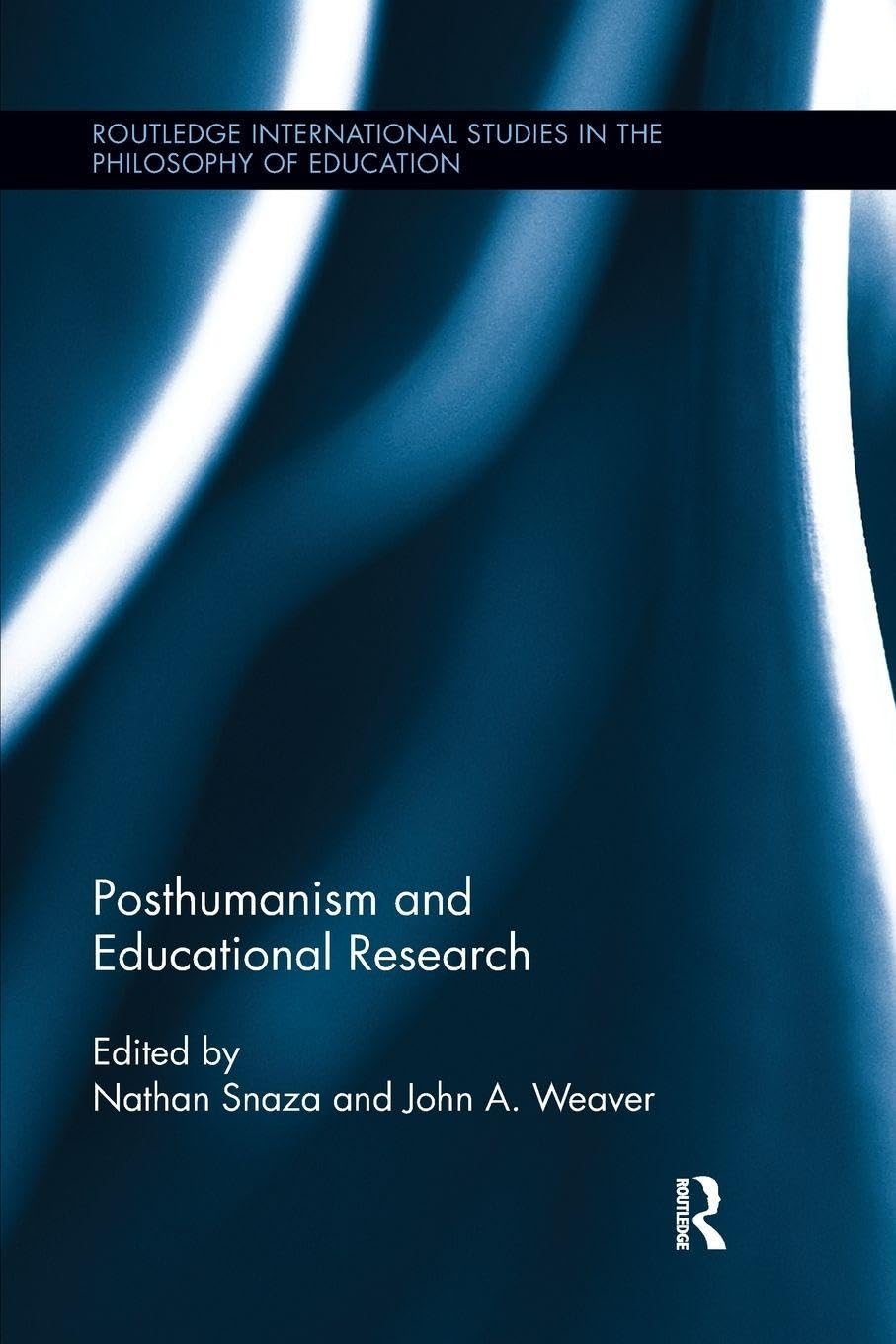 Posthumanism and Educational Research (Routledge International Studies in the Philosophy of Education)