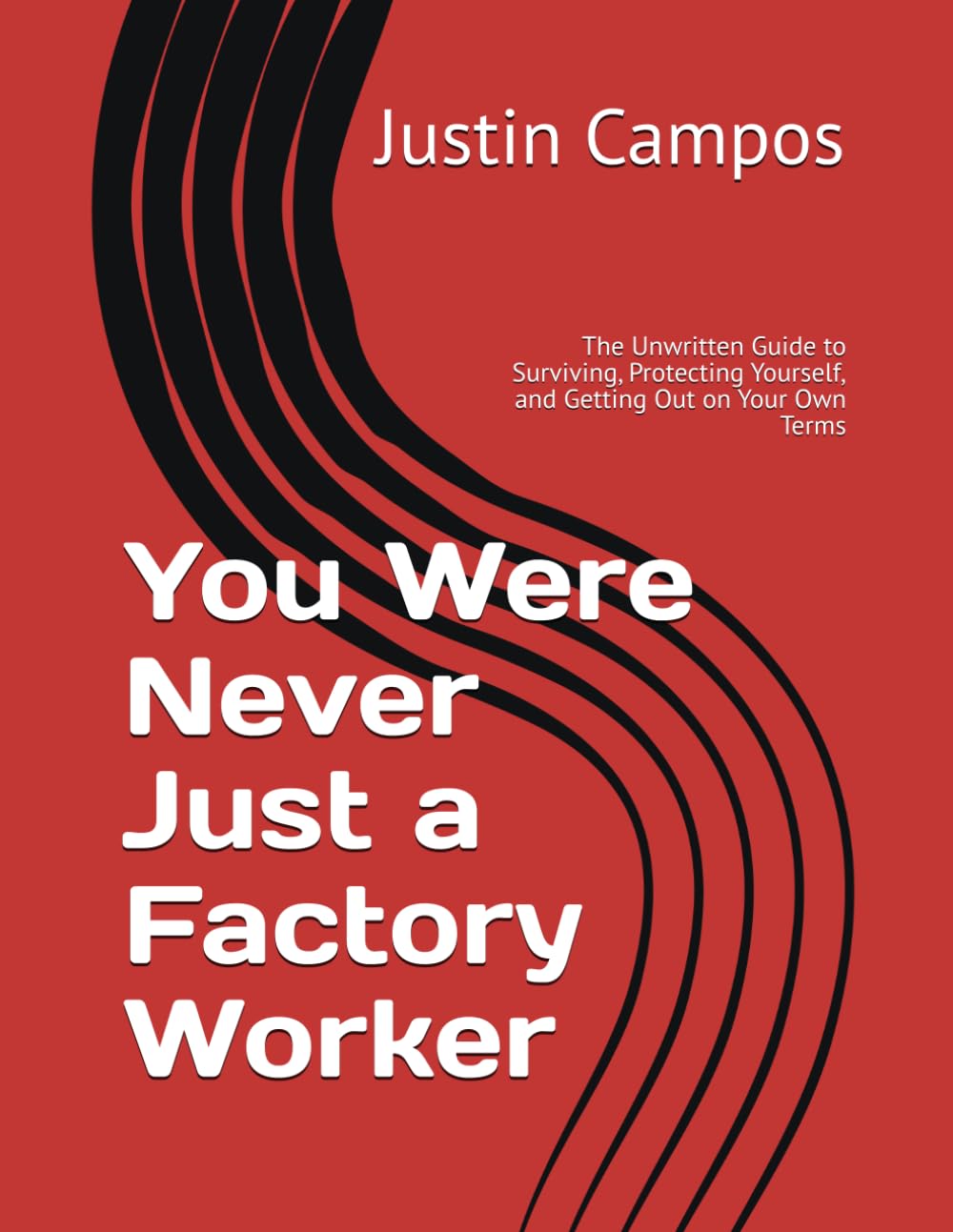 You Were Never Just a Factory Worker: The Unwritten Guide to Surviving, Protecting Yourself, and Getting Out on Your Own Terms