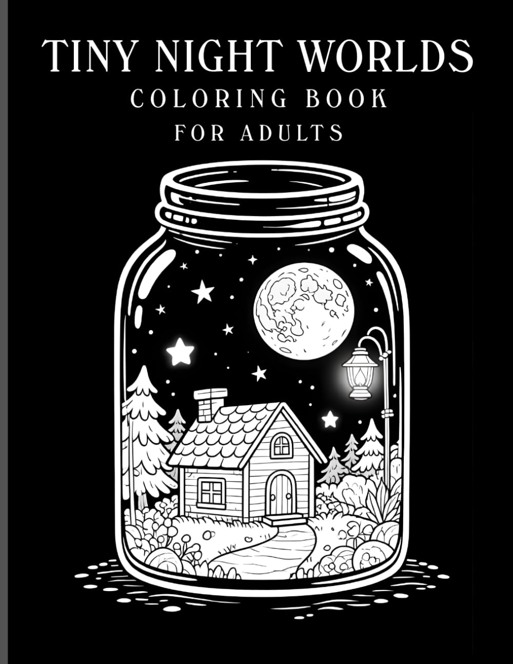 Tiny Night Worlds Coloring Book for Adults: Glowing Mini Worlds Inside Jars, Cozy Night & Aesthetic Scenes, Black and White Monochrome Style Pages (Tiny Worlds in Jars Series)
