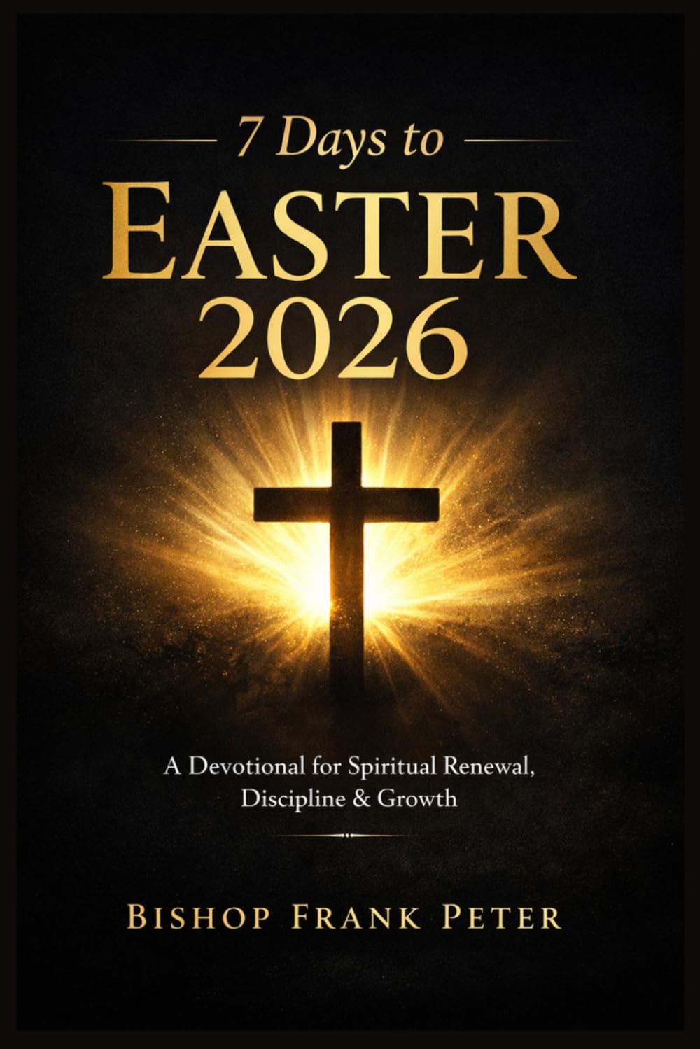 7 Days to Easter 2026: A Devotional for Spiritual Renewal, Discipline & Growth