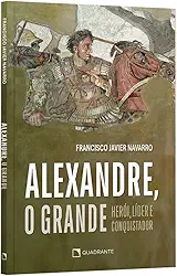 Alexandre, o Grande: Herói, líder e conquistador