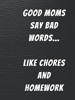 Good Moms Say Bad Words… Like Chores and Homework: Funny Hardcover Journal / Notebo…