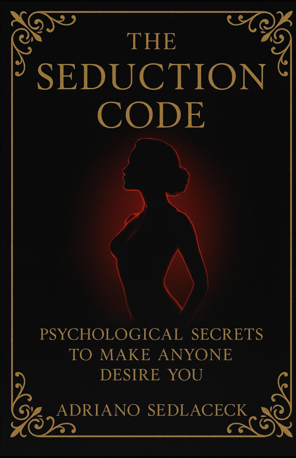 The Seduction Code PSYCHOLOGICAL SECRETS TO MAKE ANYONE DESIRE YOU