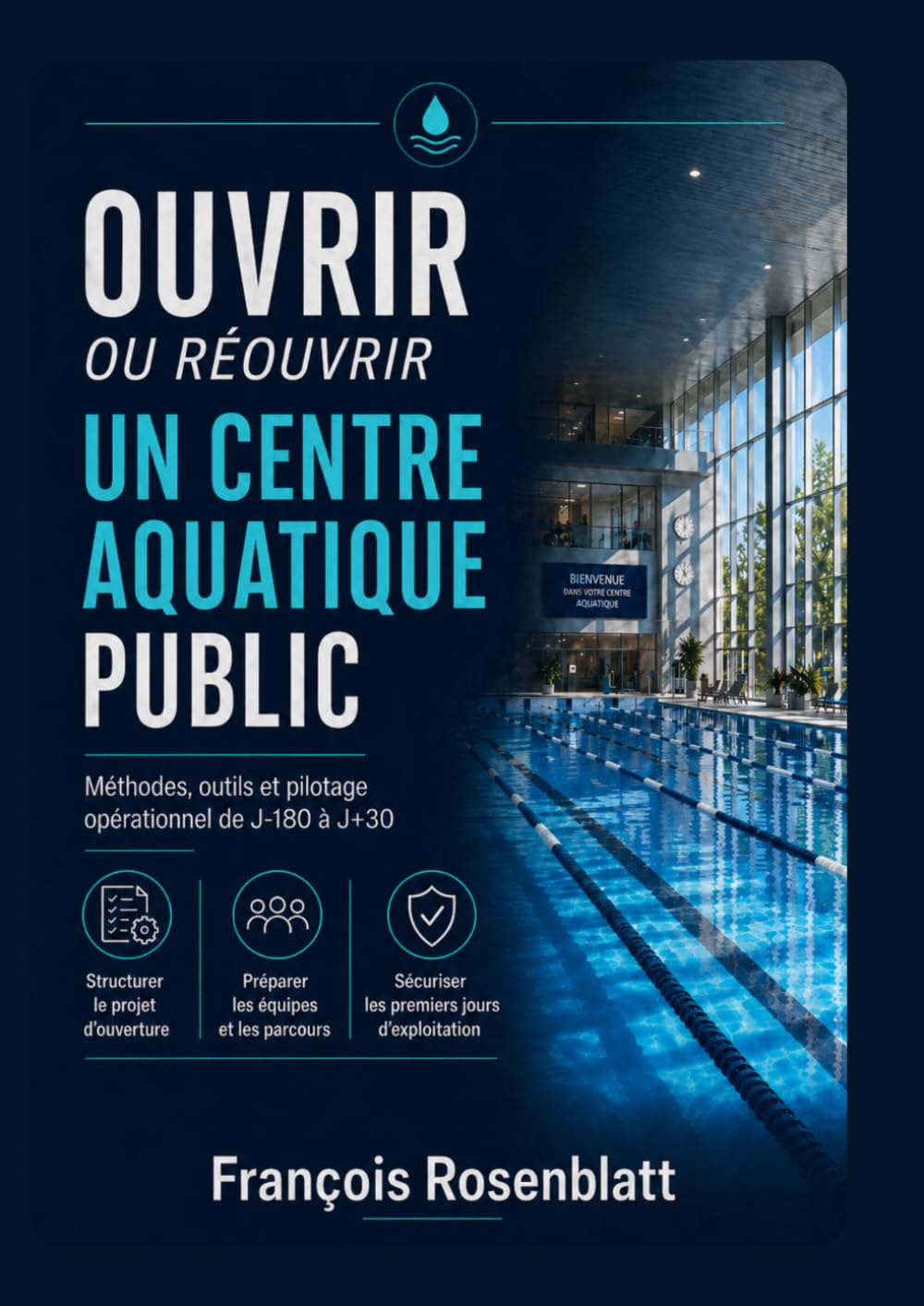 OUVRIR OU REOUVRIR UN CENTRE AQUATIQUE PUBLIC: Méthode complète pour mettre en exploitation un équipement complexe (AQUA PROXIMA – Référentiel des Centres Aquatiques)
