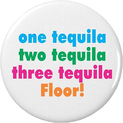 one two three tequila Floor! 2.25â€ Large Button Pin Drinking Drunk Party Humor