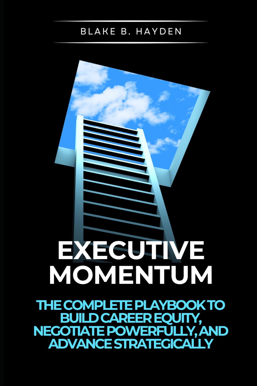 Executive Momentum: The Complete Playbook to Build Career Equity, Negotiate Powerfully, and Advance Strategically (Executive Ascension Series)