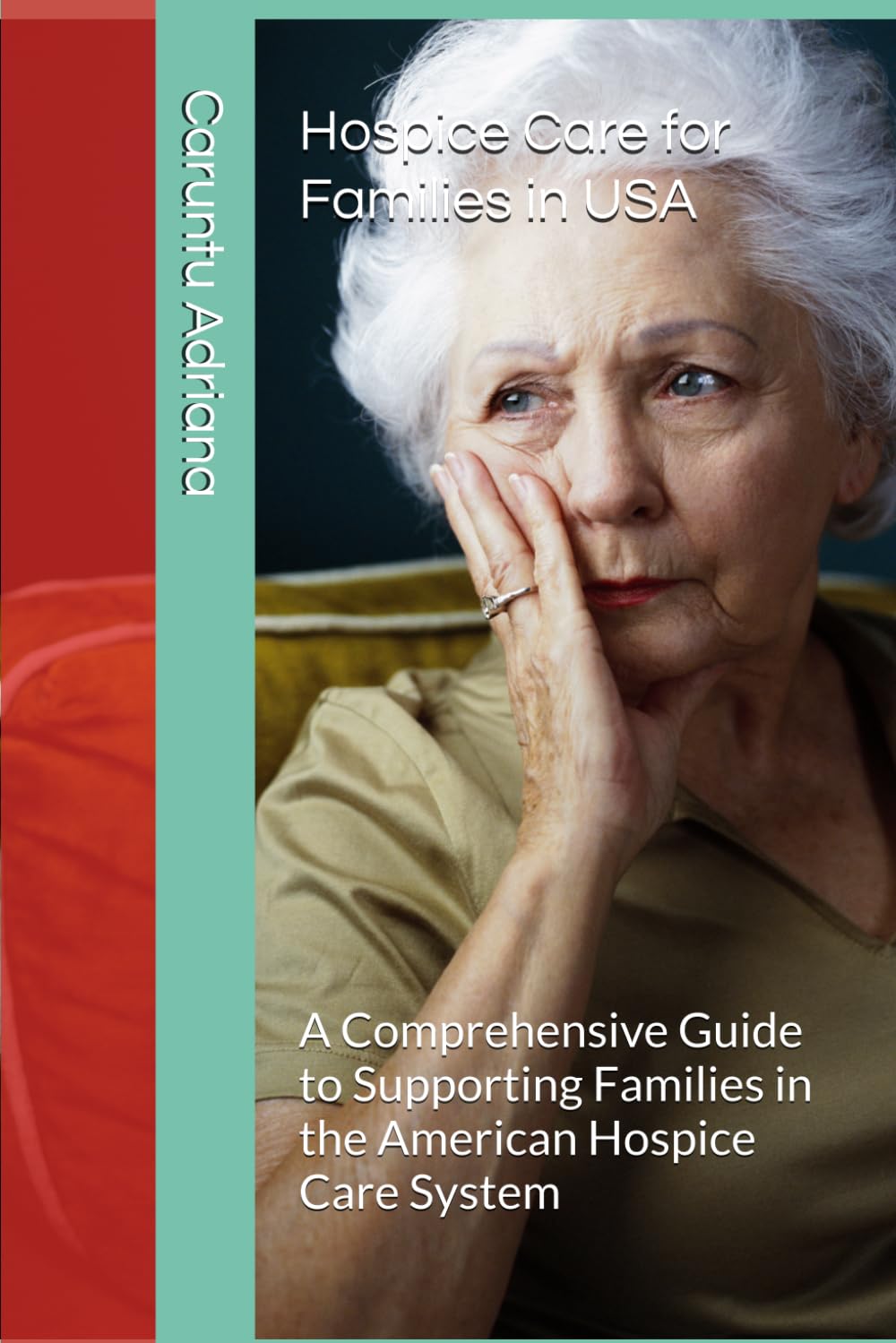 Hospice Care for Families in USA: A Comprehensive Guide to Supporting Families in the American Hospice Care System (Hospice Care for Families – Global Series)