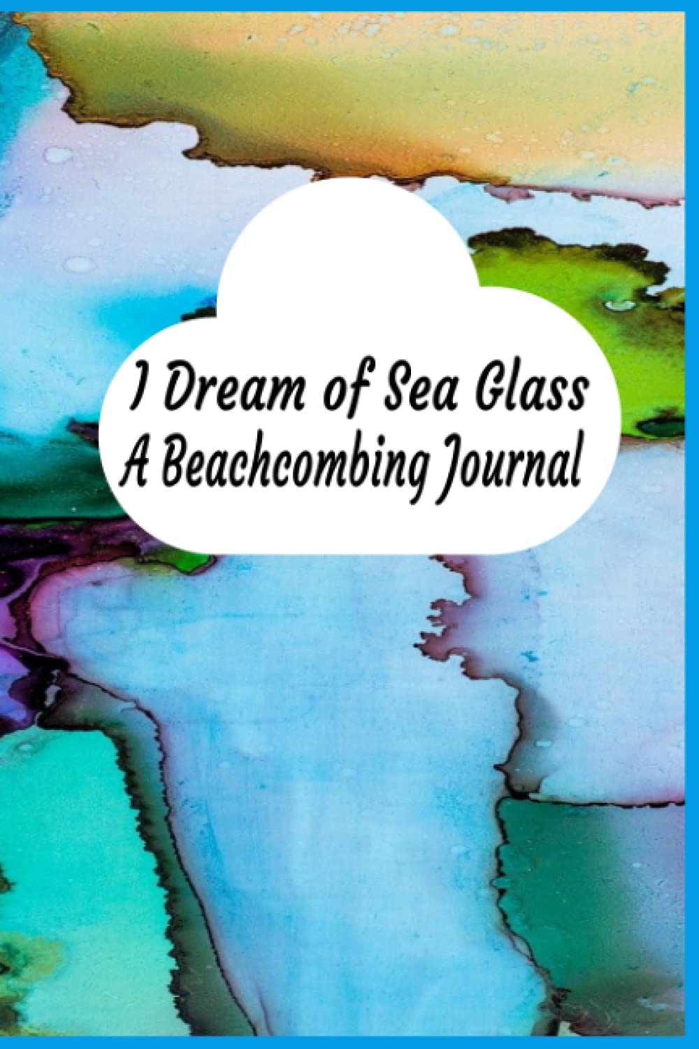 I Dream of Sea Glass: A Beachcombing Log Book