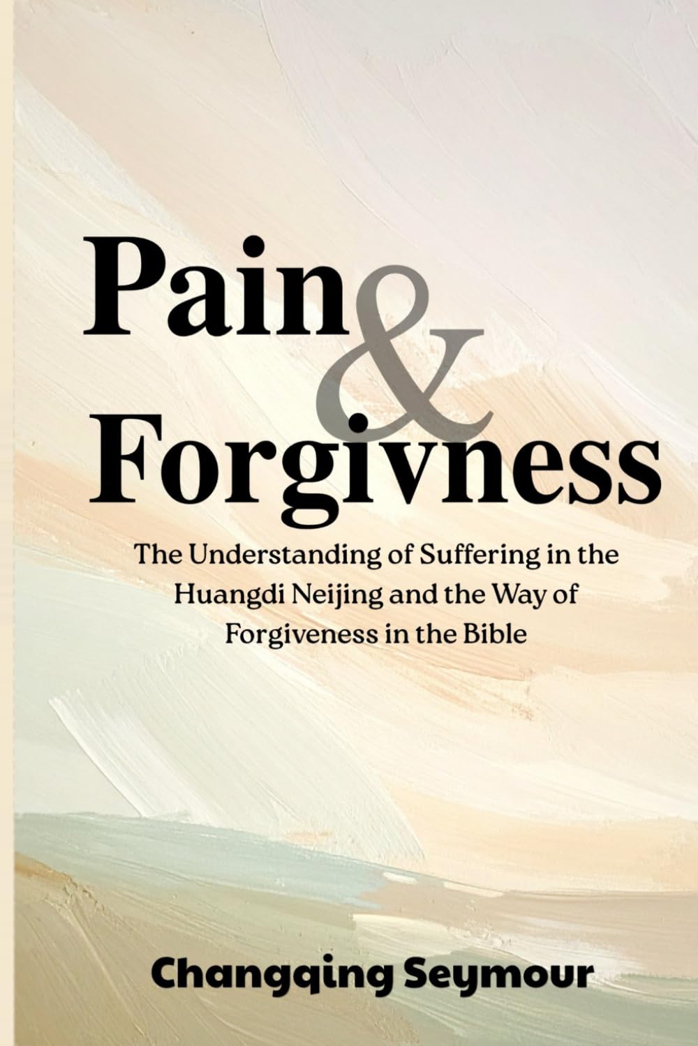 Pain and Forgiveness: —— The Understanding of Suffering in the Huangdi Neijing and the Way of Forgiveness in the Bible (A Dialogue Between Chinese Medicine and Faith)