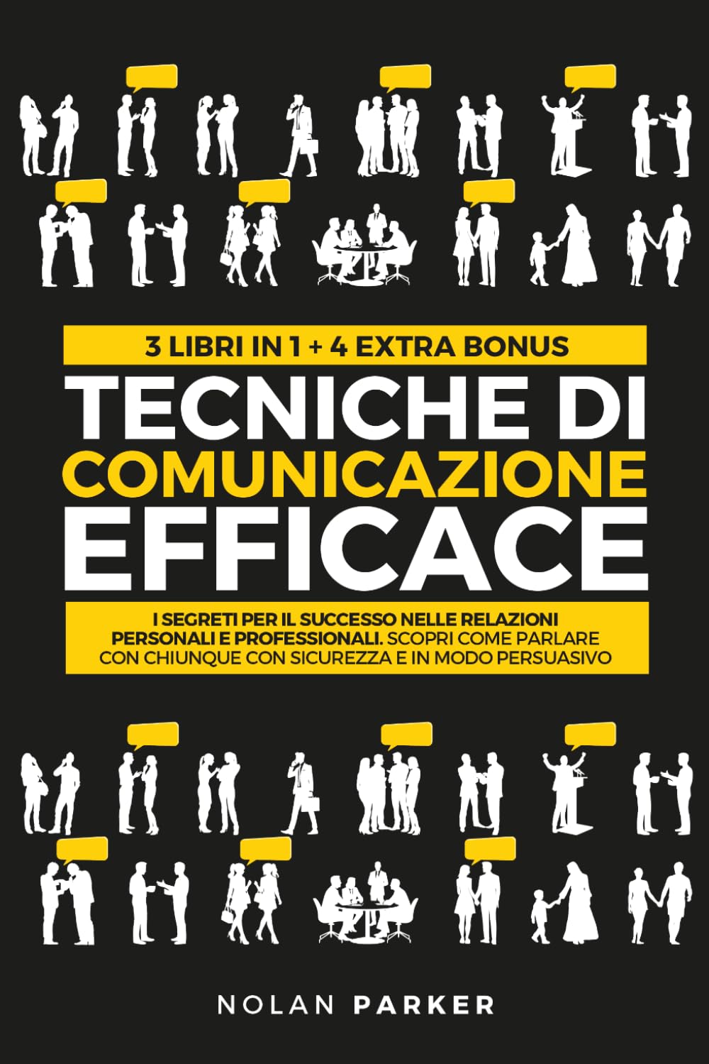 TECNICHE DI COMUNICAZIONE EFFICACE: I Segreti per il Successo nelle Relazioni Personali e Professionali. Scopri Come Parlare con Chiunque con Sicurezza e in modo Persuasivo
