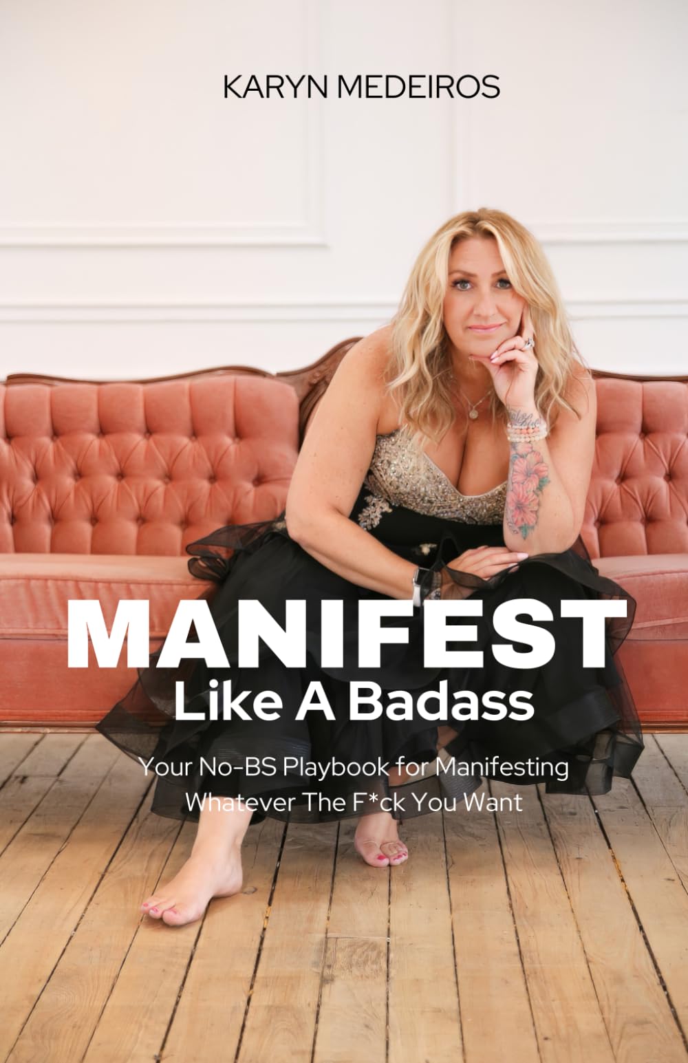 Manifest Like A Badass: Your No-BS Playbook for Making Sh*t Happen