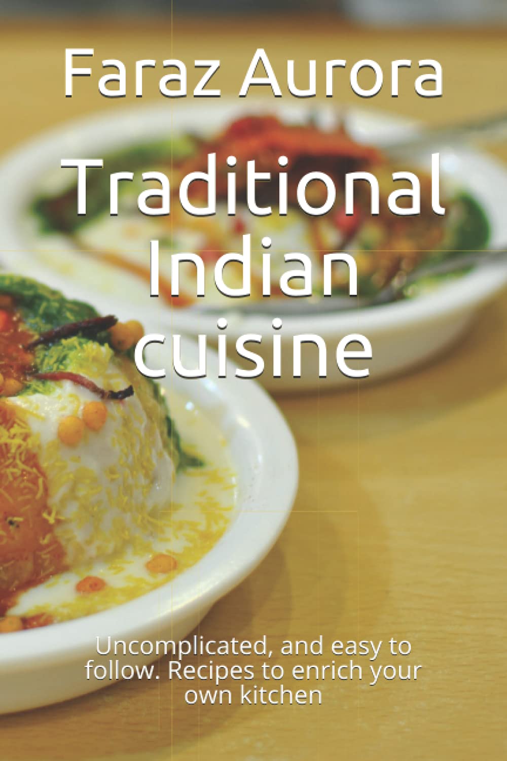 Traditional Indian cuisine: Uncomplicated, and easy to follow. Recipes to enrich your own kitchen