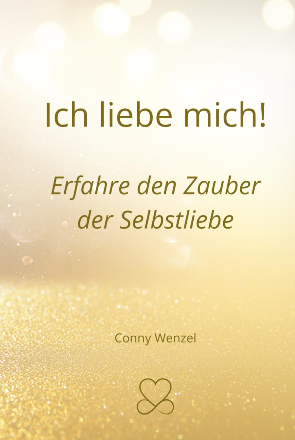 Ich liebe mich!: Erfahre den Zauber der Selbstliebe