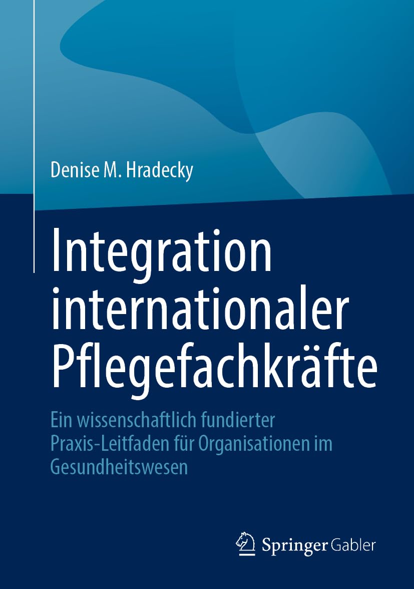 Integration internationaler Pflegefachkräfte: Ein wissenschaftlich fundierter Praxis-Leitfaden für Organisationen im Gesundheitswesen