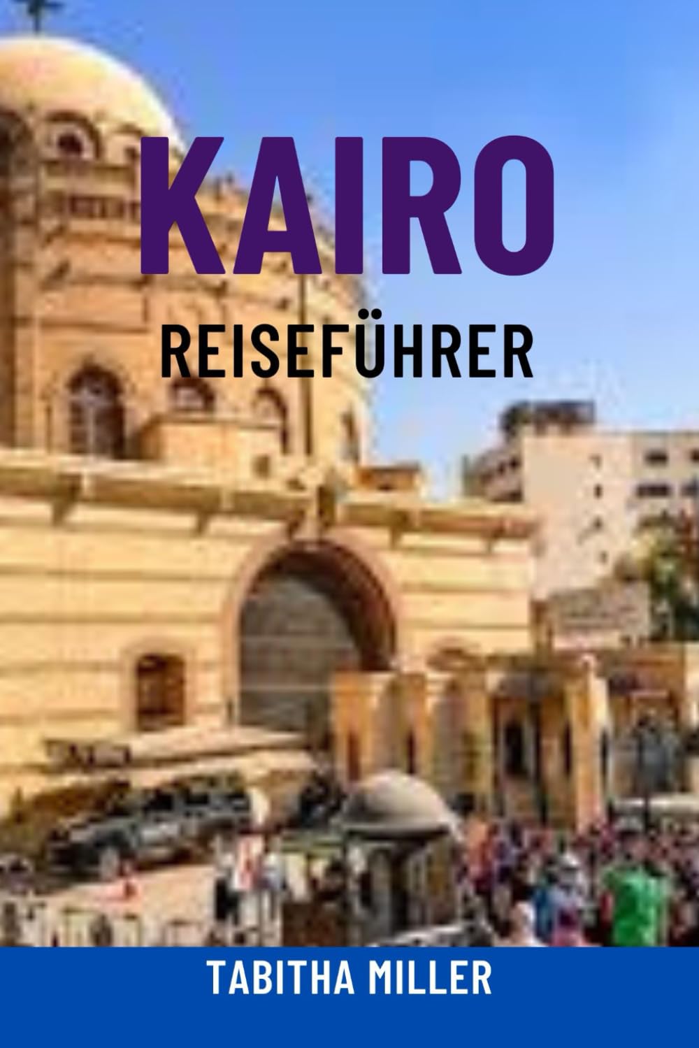 KAIRO REISEFÜHRER: Entdecken Sie versteckte Juwelen, Sehenswürdigkeiten, Insider-Tipps, Sicherheitshinweise und budgetfreundliche Reisetricks