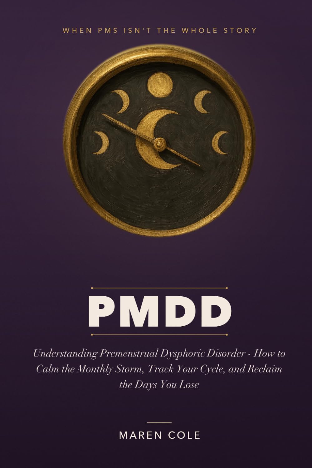 PMDD: Understanding Premenstrual Dysphoric Disorder and How to Calm the Monthly Storm, Track Your Cycle, and Reclaim the Days You Lose