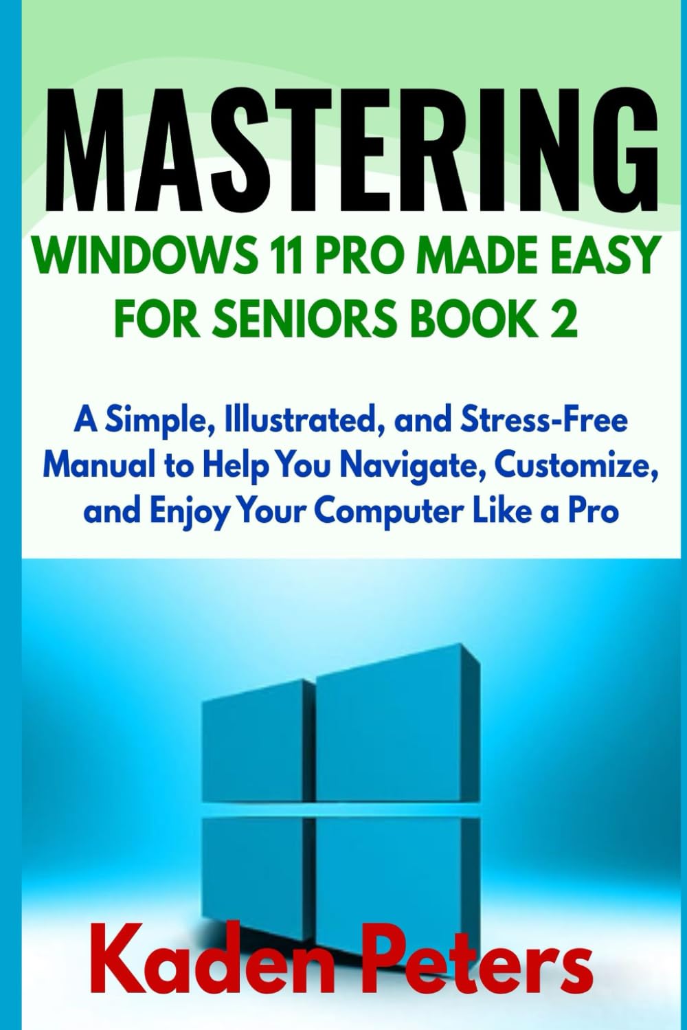 MASTERING WINDOWS 11 PRO MADE EASY FOR SENIORS Book 2: A Simple, Illustrated, and Stress-Free Manual to Help You Navigate, Customize, and Enjoy Your Computer Like a Pro      Paperback – October 12, 2025