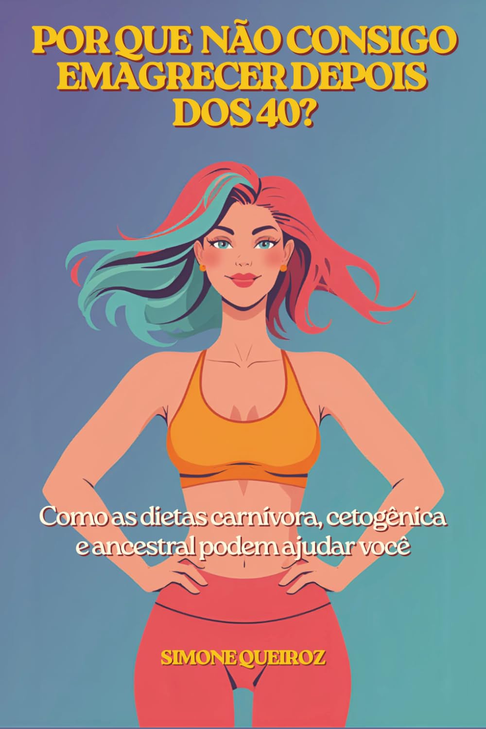 POR QUE NÃO CONSIGO EMAGRECER DEPOIS DOS 40?: Como as dietas carnívoras, cetogênicas e a dieta ancestral podem ajudar você (NUTRIÇÃO METABÓLICA)