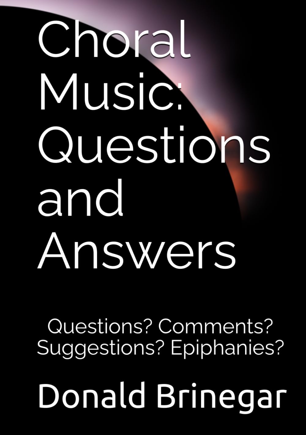 Choral Music: Questions and Answers: Questions? Comments? Suggestions? Epiphanies?
