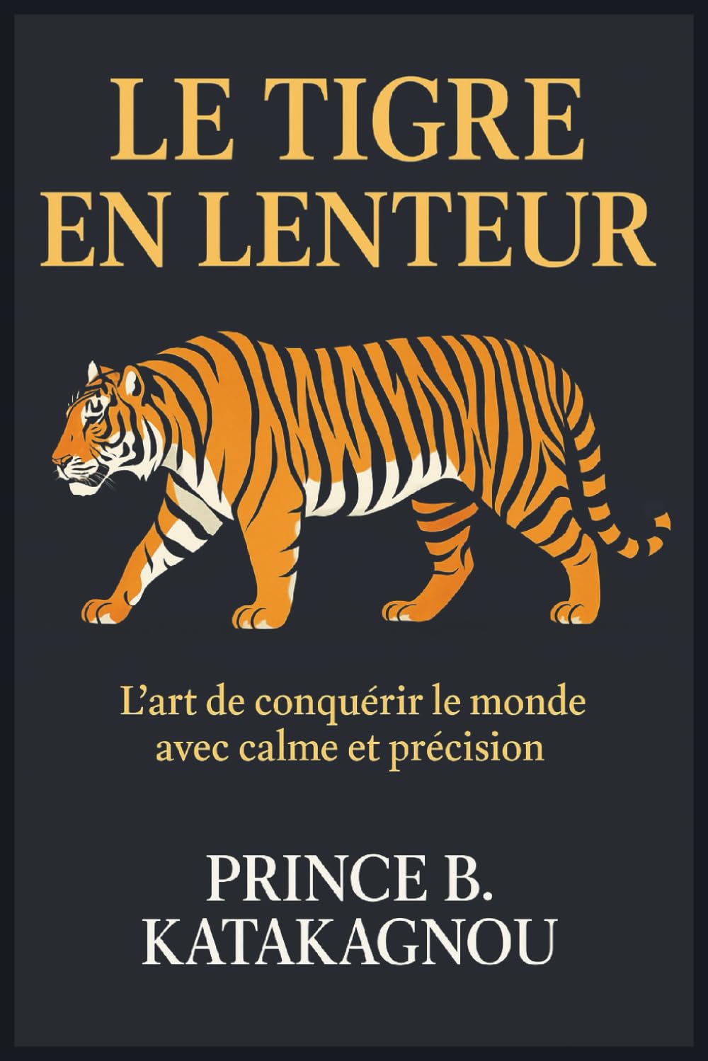 LE TIGRE EN LENTEUR: L’art de Conque rir le monde avec calme et pre cision