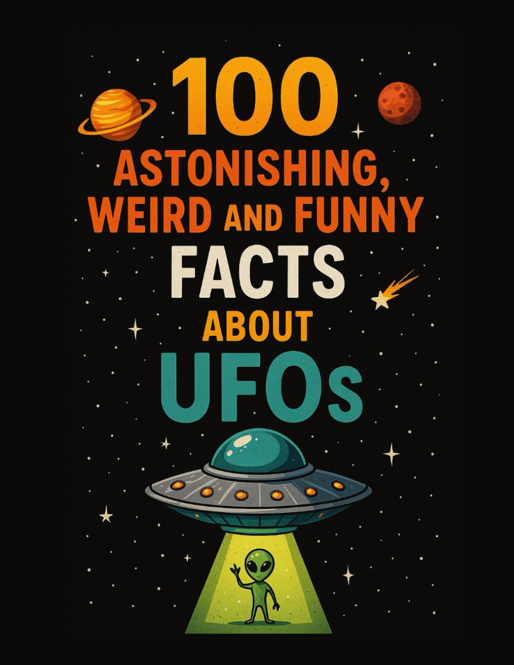 100 ASTONISHING, WEIRD AND FUNNY FACTS ABOUT UFOs (100 Funny, Weird, and Astonishing Facts for Kids)