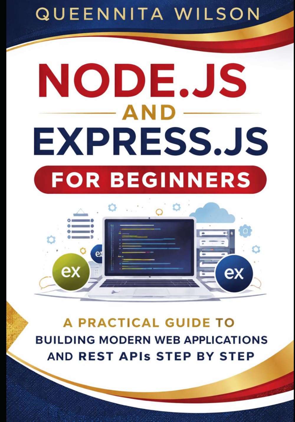 Node.js and Express.js for Beginners:: A Practical Guide to Building Modern Web Applications and REST APIs Step by Step