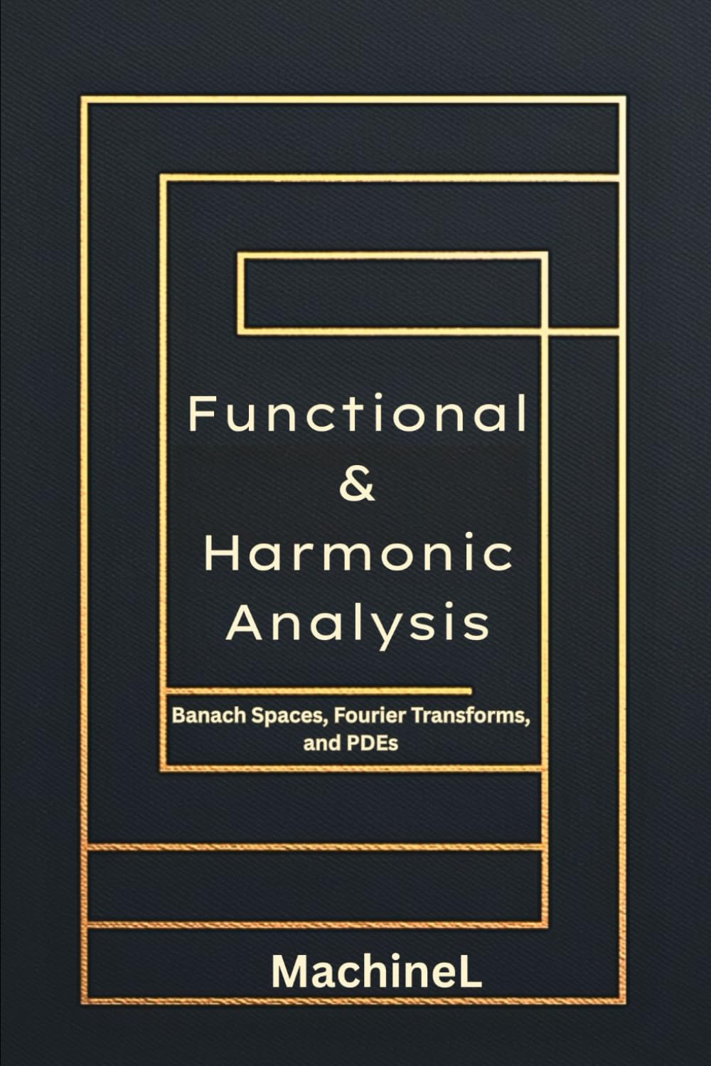 Functional and Harmonic Analysis: Banach Spaces, Fourier Transforms, and PDEs (Real & Complex Analysis 2025)