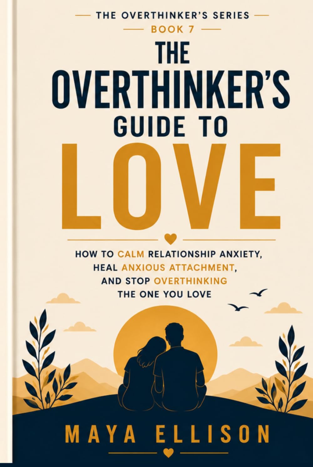 The Overthinker’s Guide to Love: How to Calm Relationship Anxiety, Heal Anxious Attachment, and Stop Overthinking the One You Love (The Overthinker’s Series)