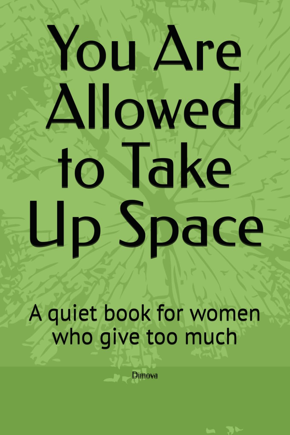 You Are Allowed to Take Up Space: A quiet book for women who give too much