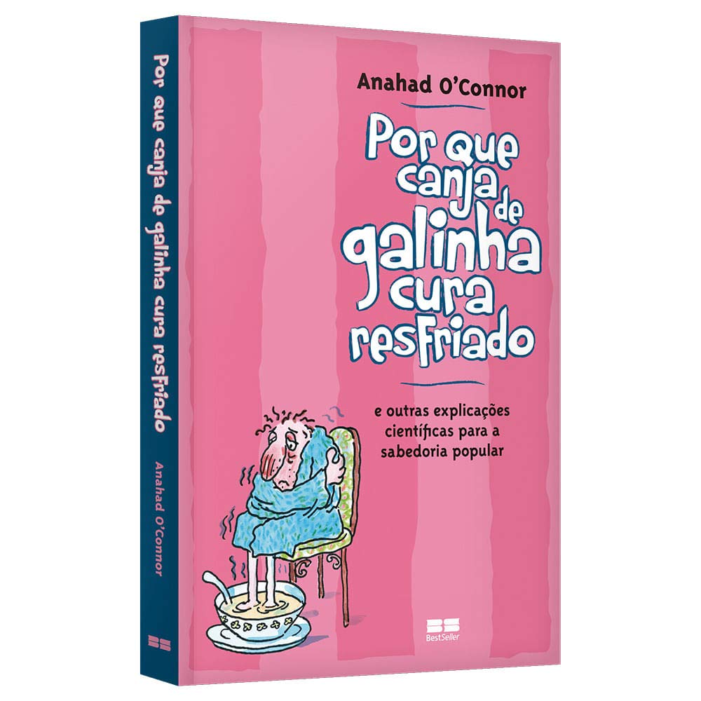 Capa do livro Por que canja de galinha cura resfriado; e outras explicações científicas para a sabedoria popular