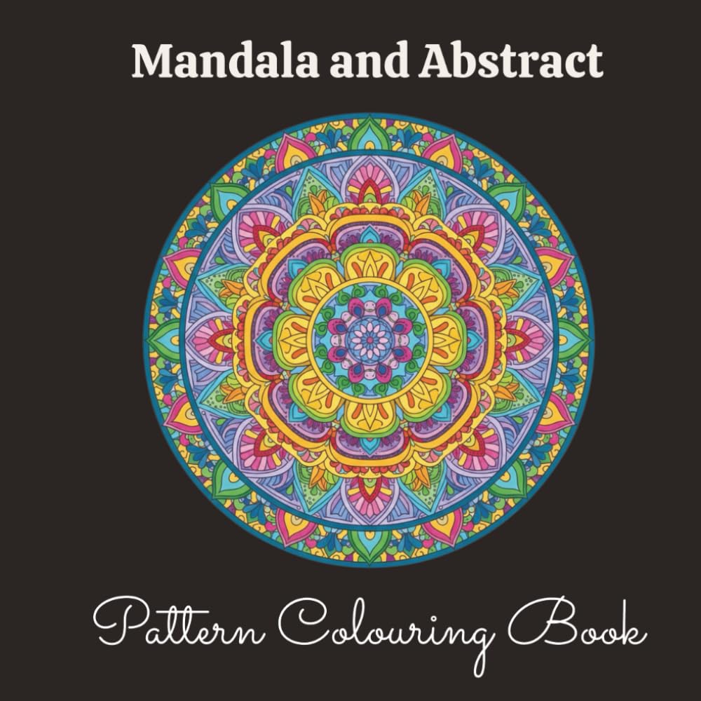 Mandala and Abstract Pattern Colouring Book: Stress Relief and Relaxation Pastime