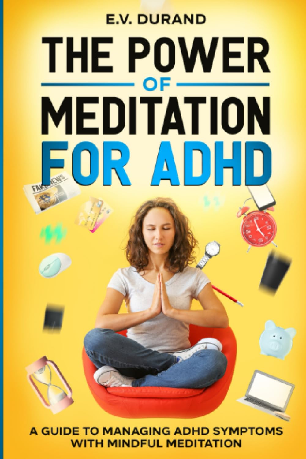 The Power of Meditation for ADHD: A Guide to Managing ADHD Symptoms with Mindful Meditation - Self-Help Mental Health & Self-Care Tools for Childhood/ Adult Attention Deficit Disorder