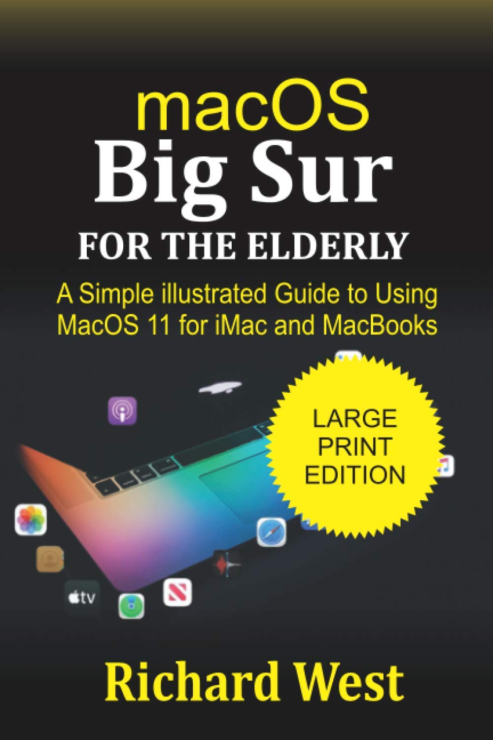 MacOS Big Sur For the Elderly: A Simple illustrated Guide to Using macOS 11 for iMac and MacBooks