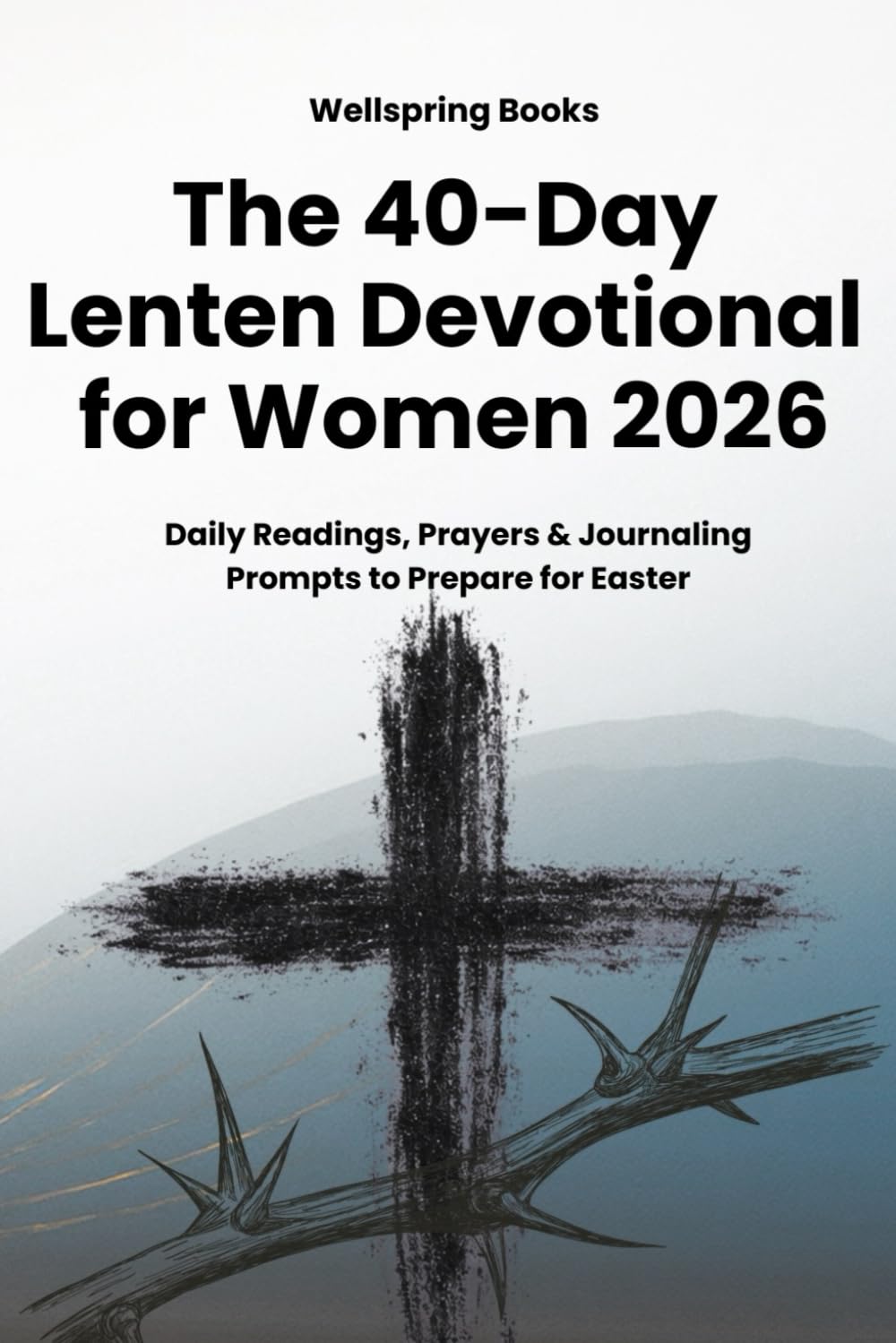 The 40 Day Lent Devotional for Women 2026: Prepare Your Heart for Lent and Easter With Daily Scripture, Prayers, Journaling Prompts, Simple Practices for Peace and Spiritual Renewal