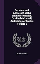 Sermons and Addresses of His Eminence William, Cardinal O'Connell, Archbishop of Boston Volume 6