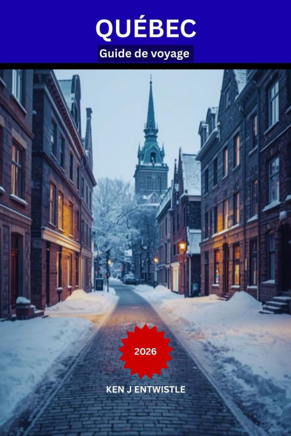 QUÉBEC Guide de voyage 2026: Un guide local du Vieux-Québec : gastronomie, festivals, quartiers cachés et expériences saisonnières inoubliables