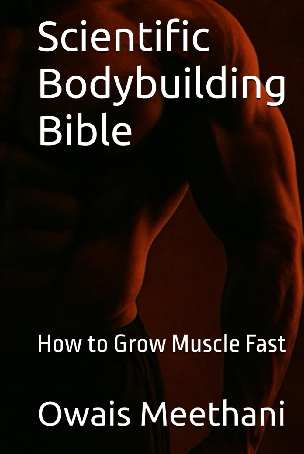 Scientific Bodybuilding Bible: How to Grow Muscle Fast