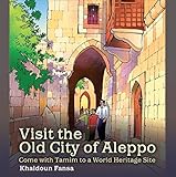 Visit the Old City of Aleppo: Come with Tamim to a World Heritage Site (Syria Crossroads) (English Edition)