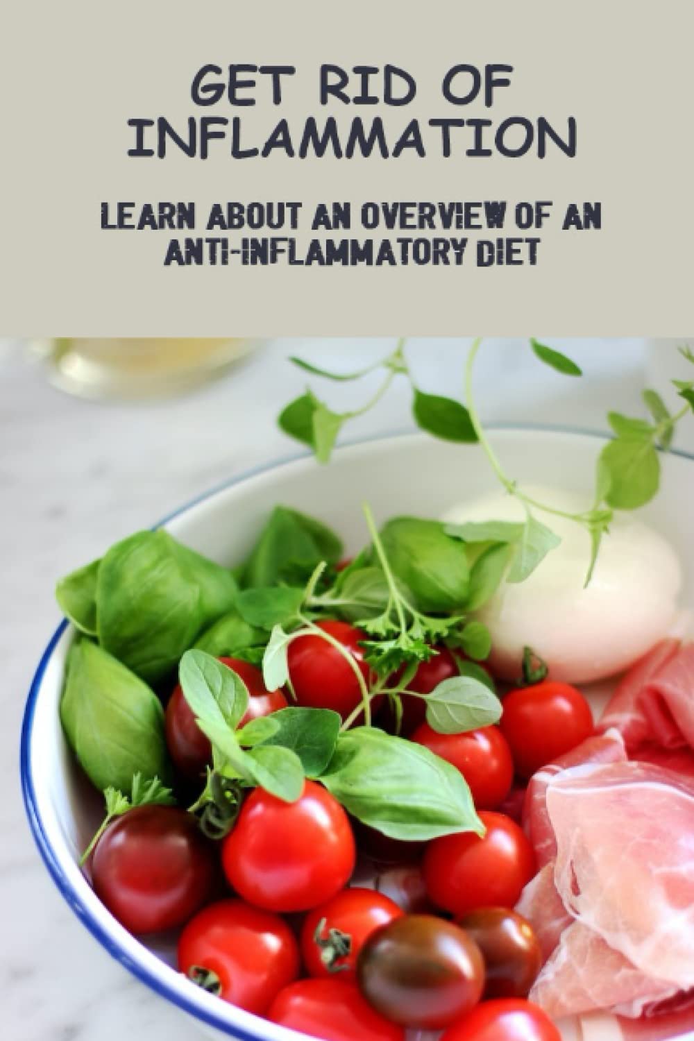 Get Rid Of Inflammation: Learn About An Overview Of An Anti-Inflammatory Diet