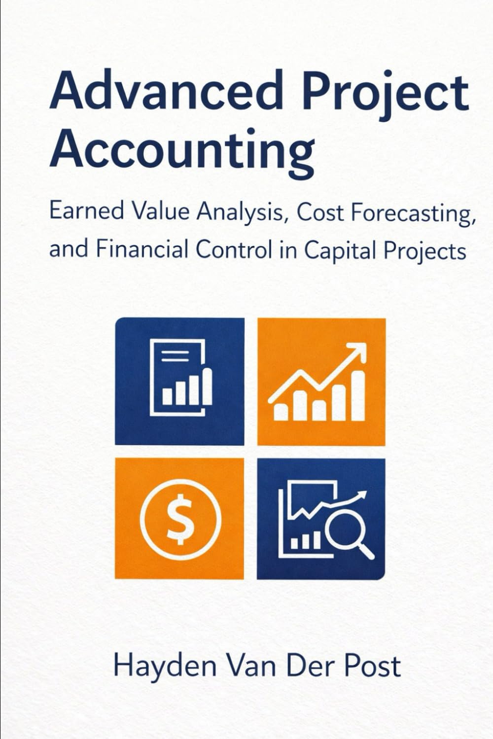 Advanced Project Accounting: Earned Value Analysis, Cost Forecasting, and Financial Control in Capital Projects (The Project Accounting Application Series)